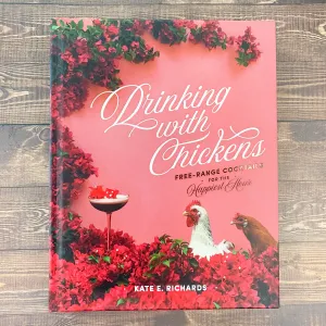 Drinking with Chickens: Free-Range Cocktails for the Happiest Hour